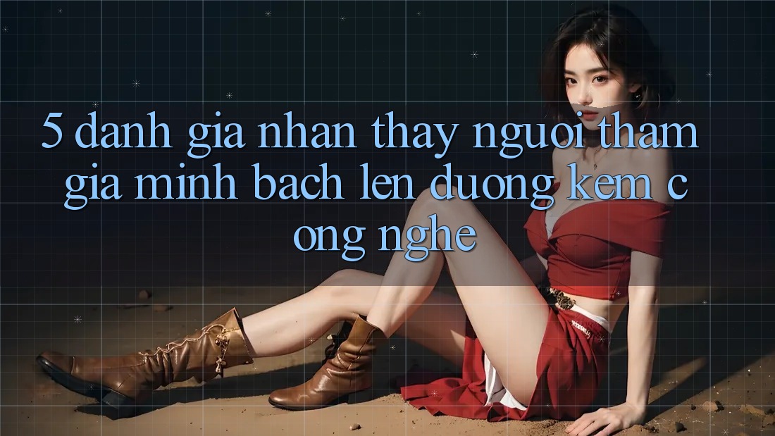5. Đánh Giá Nhận thấy Người tham gia: Minh bạch Lên đường Kèm Công Nghệ 5. Đánh Giá Nhận thấy Người tham gia: Minh bạch Lên đường Kèm Công Nghệ