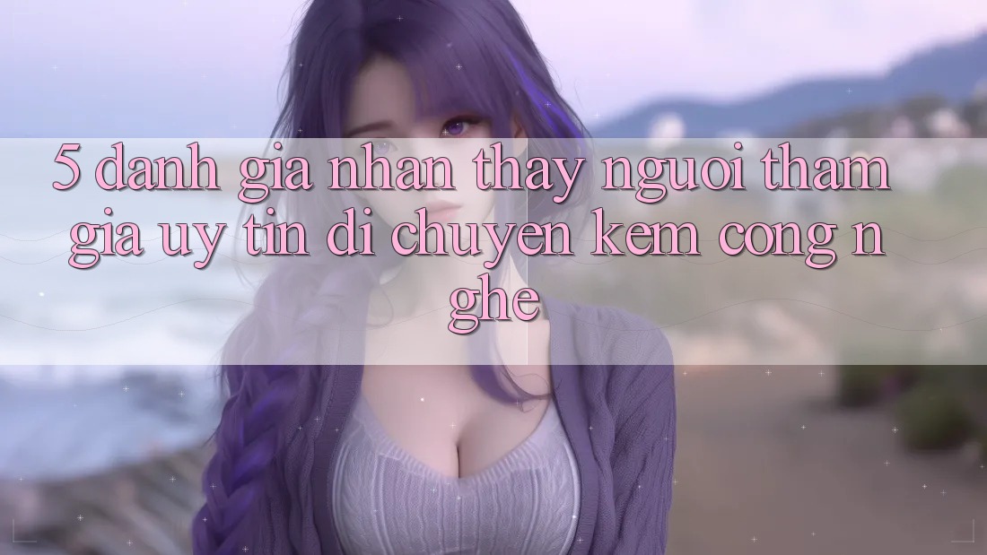 5. Đánh Giá Nhận thấy Người tham gia: Uy Tín Di chuyển Kèm Công Nghệ 5. Đánh Giá Nhận thấy Người tham gia: Uy Tín Di chuyển Kèm Công Nghệ