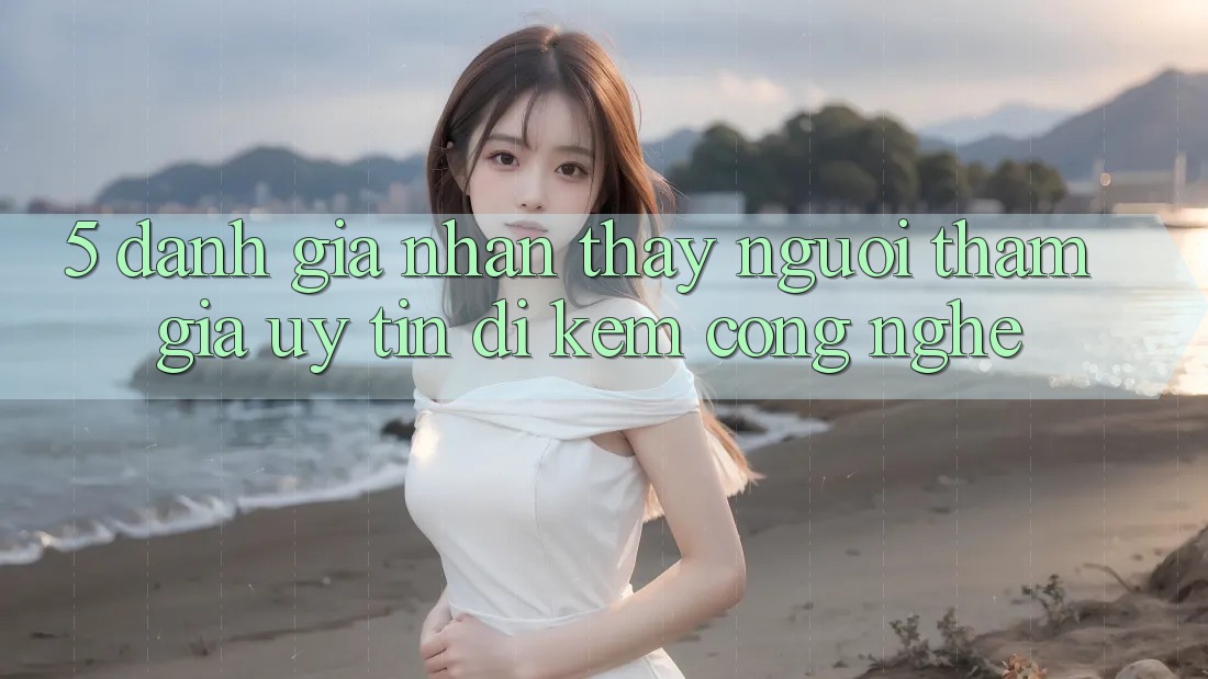 5. Đánh Giá Nhận thấy Người tham gia: Uy Tín Đi Kèm Công Nghệ