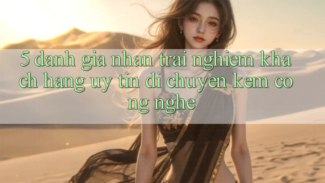 5. Đánh Giá Nhận trải nghiệm Khách Hàng: Uy Tín Di chuyển Kèm Công Nghệ
