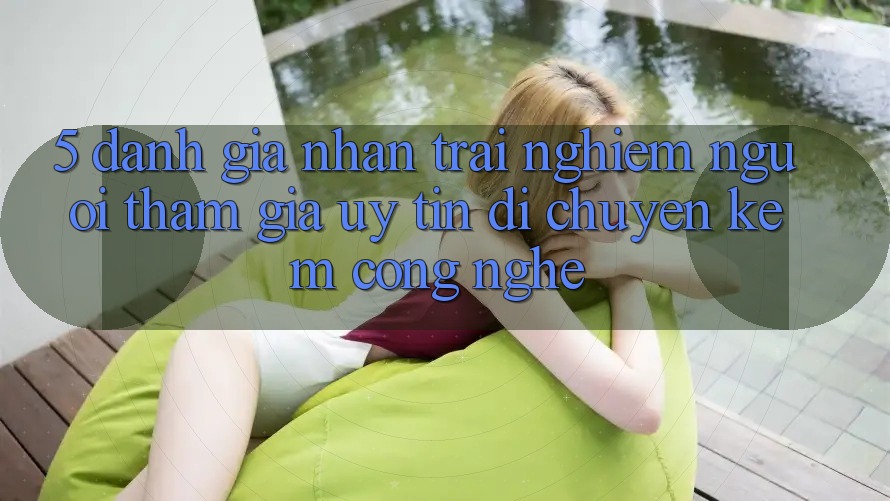 5. Đánh Giá Nhận trải nghiệm Người tham gia: Uy Tín Di chuyển Kèm Công Nghệ
