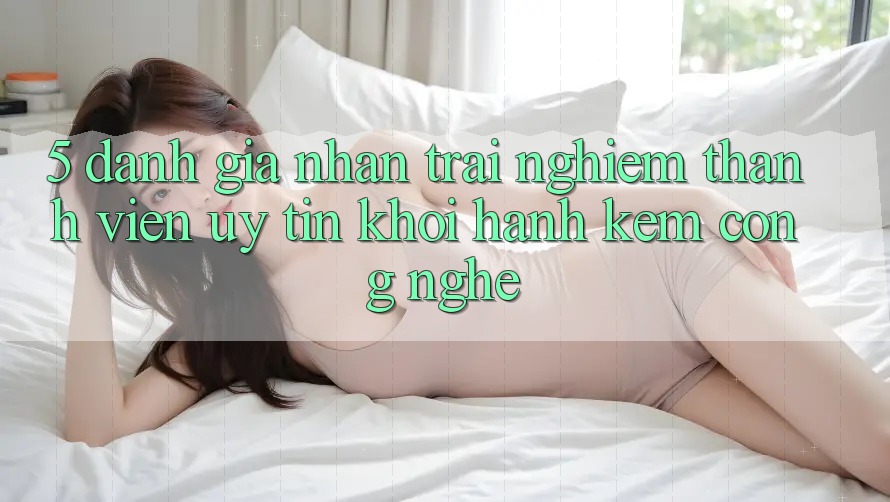 5. Đánh Giá Nhận trải nghiệm Thành viên: Uy Tín Khởi hành Kèm Công Nghệ 5. Đánh Giá Nhận trải nghiệm Thành viên: Uy Tín Khởi hành Kèm Công Nghệ