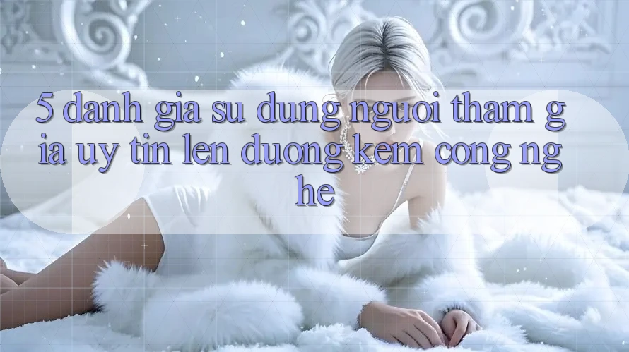 5. Đánh Giá Sử dụng Người tham gia: Uy Tín Lên đường Kèm Công Nghệ 5. Đánh Giá Sử dụng Người tham gia: Uy Tín Lên đường Kèm Công Nghệ
