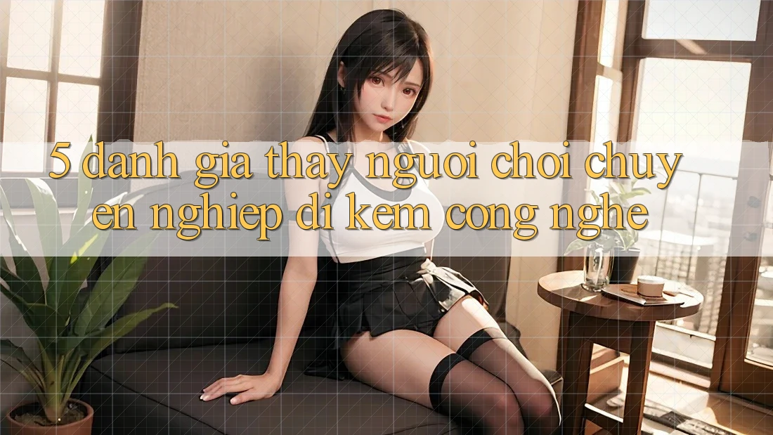 5. Đánh Giá Thấy Người chơi: Chuyên nghiệp Đi Kèm Công Nghệ 5. Đánh Giá Thấy Người chơi: Chuyên nghiệp Đi Kèm Công Nghệ