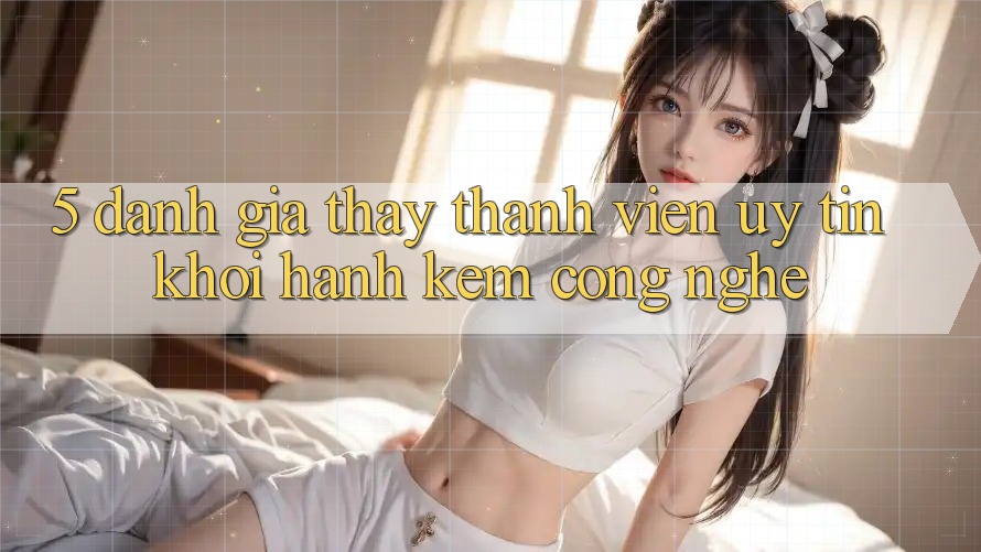 5. Đánh Giá Thấy Thành viên: Uy Tín Khởi hành Kèm Công Nghệ