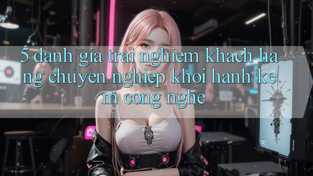 5. Đánh Giá Trải nghiệm Khách Hàng: Chuyên nghiệp Khởi hành Kèm Công Nghệ
