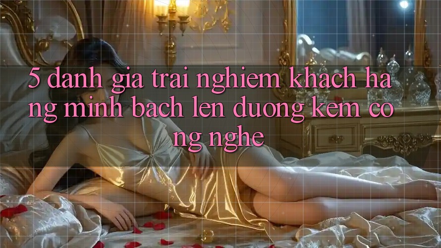 5. Đánh Giá Trải Nghiệm Khách Hàng: Minh bạch Lên đường Kèm Công Nghệ