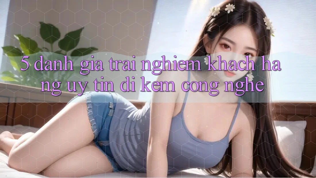 5. Đánh Giá Trải nghiệm Khách Hàng: Uy Tín Đi Kèm Công Nghệ 5. Đánh Giá Trải nghiệm Khách Hàng: Uy Tín Đi Kèm Công Nghệ