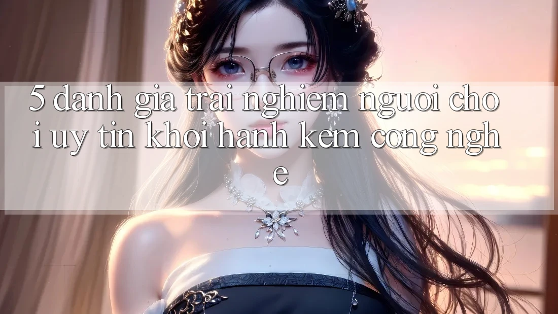 5. Đánh Giá Trải Nghiệm Người chơi: Uy Tín Khởi hành Kèm Công Nghệ