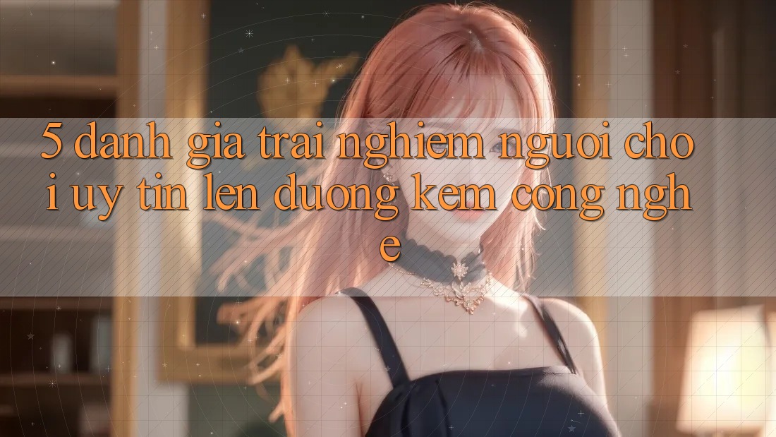 5. Đánh Giá Trải Nghiệm Người chơi: Uy Tín Lên đường Kèm Công Nghệ 5. Đánh Giá Trải Nghiệm Người chơi: Uy Tín Lên đường Kèm Công Nghệ