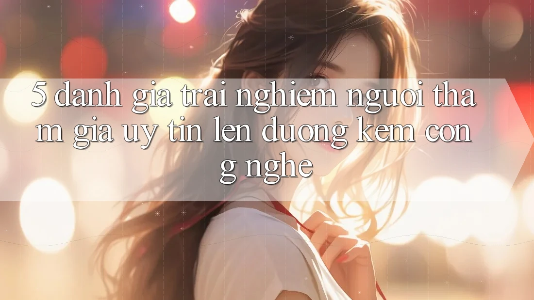 5. Đánh Giá Trải Nghiệm Người tham gia: Uy Tín Lên đường Kèm Công Nghệ