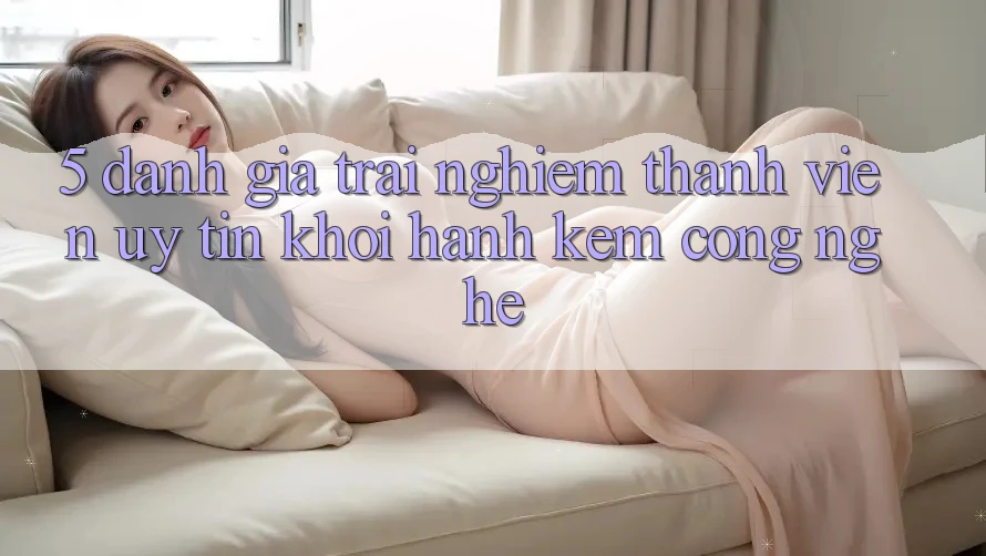 5. Đánh Giá Trải Nghiệm Thành viên: Uy Tín Khởi hành Kèm Công Nghệ