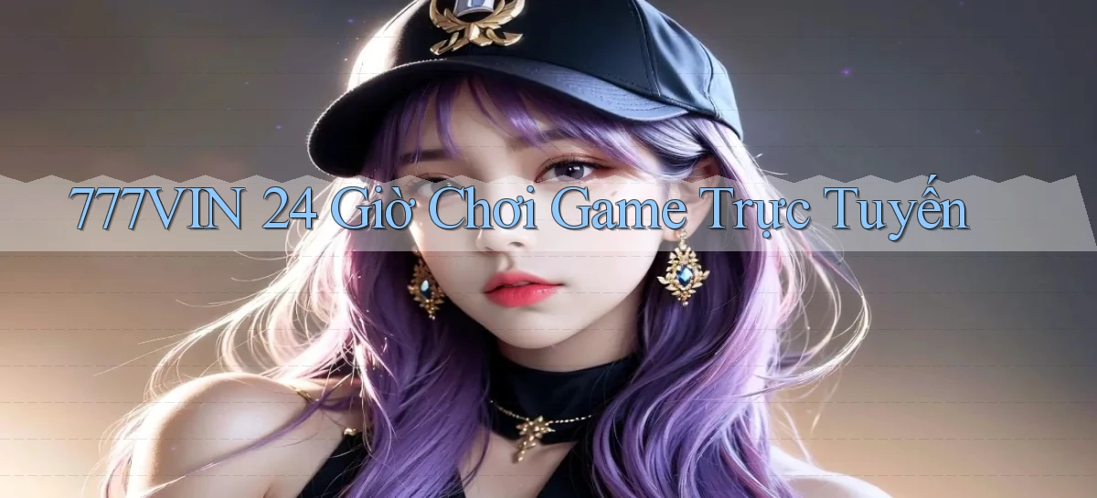 777vin 24 giờ chơi game trực tuyến