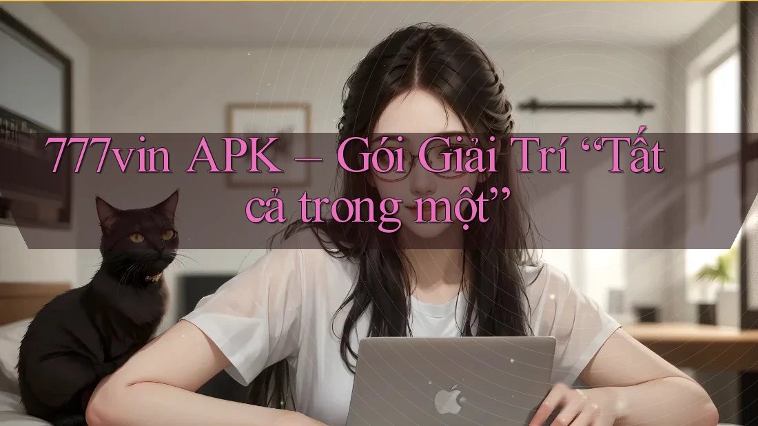 777vin APK – Gói Giải Trí “Tất cả trong một”