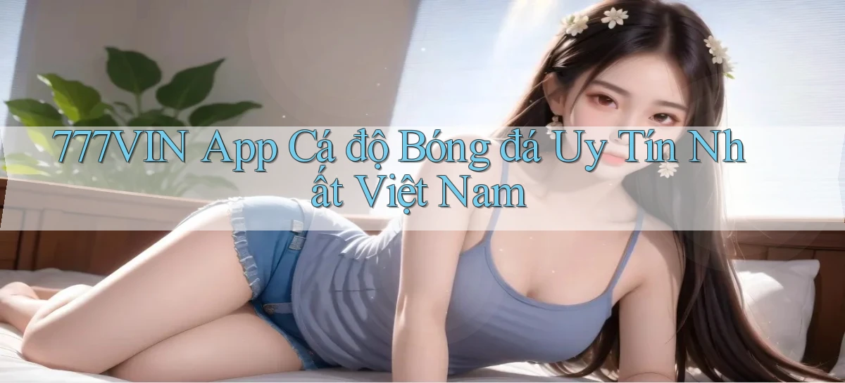 777vin app cá độ bóng đá uy tín nhất việt nam
