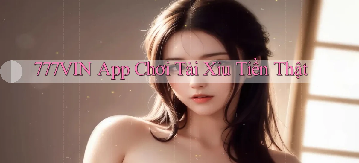 777vin app chơi tài xỉu tiền thật