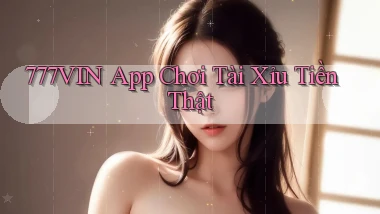 777vin app chơi tài xỉu tiền thật