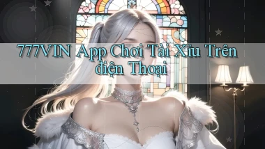 777vin app chơi tài xỉu trên điện thoại