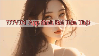 777vin app đánh bài tiền thật