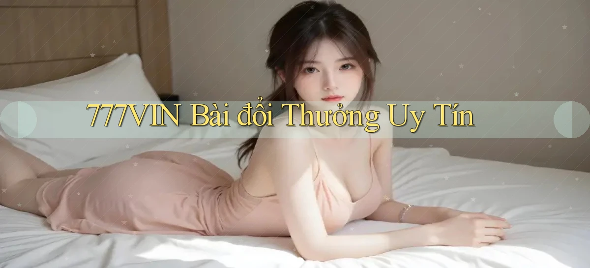 777vin bài đổi thưởng uy tín