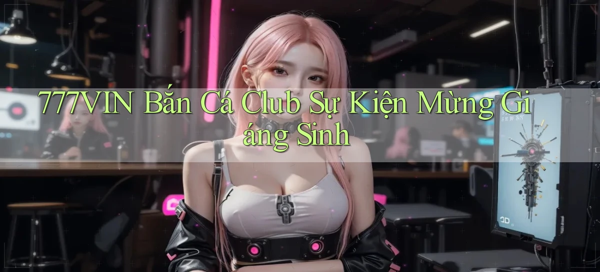 777vin  bắn cá club sự kiện mừng giáng sinh