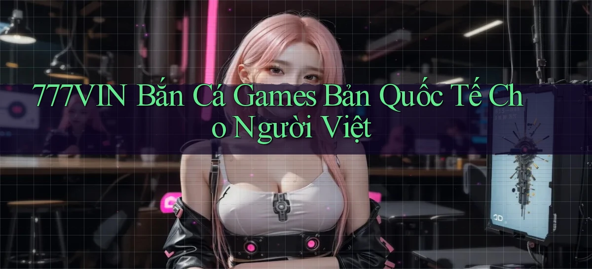 777vin  bắn cá games bản quốc tế cho người việt