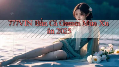 777vin  bắn cá games mùa xuân 2025