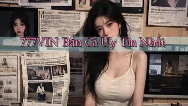 777vin  bắn cá uy tín nhất