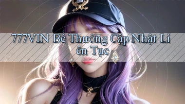777vin  bể thưởng cập nhật liên tục