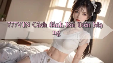 777vin  cách đánh bài trên mạng