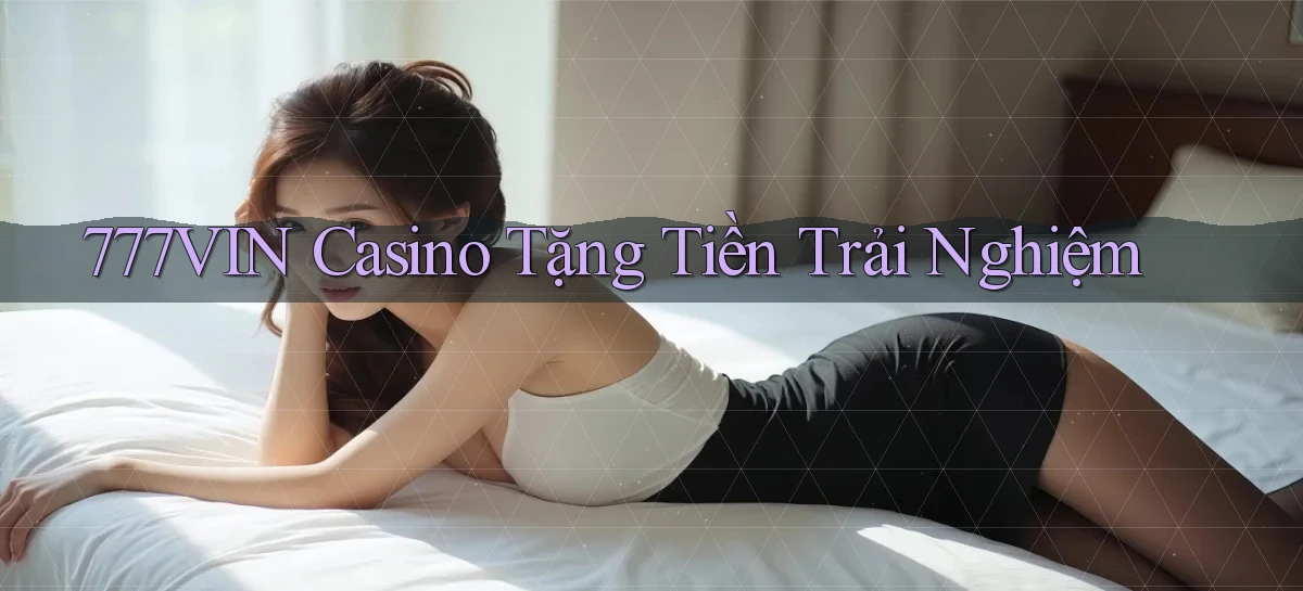 777vin casino tặng tiền trải nghiệm