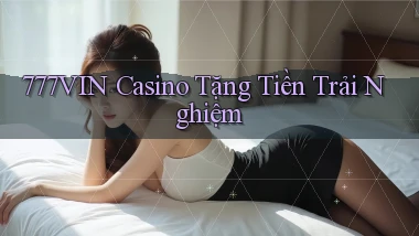 777vin casino tặng tiền trải nghiệm