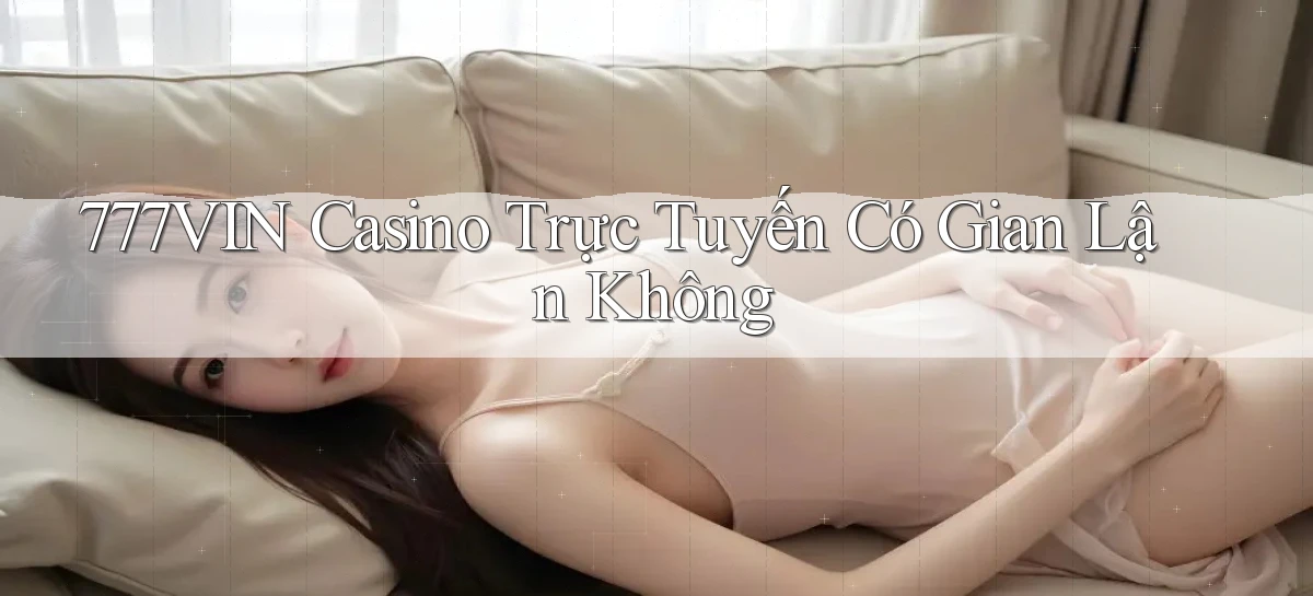 777vin casino trực tuyến có gian lận không