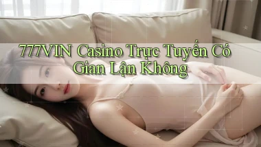 777vin casino trực tuyến có gian lận không