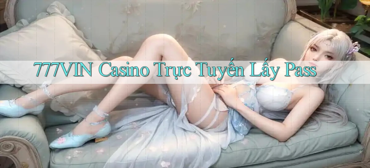 777vin casino trực tuyến lấy pass
