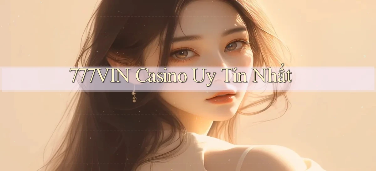 777vin casino uy tín nhất
