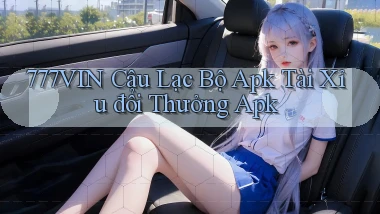 777vin  câu lạc bộ apk tài xỉu đổi thưởng apk