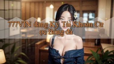 777vin  đăng ký tài khoản cược bóng đá