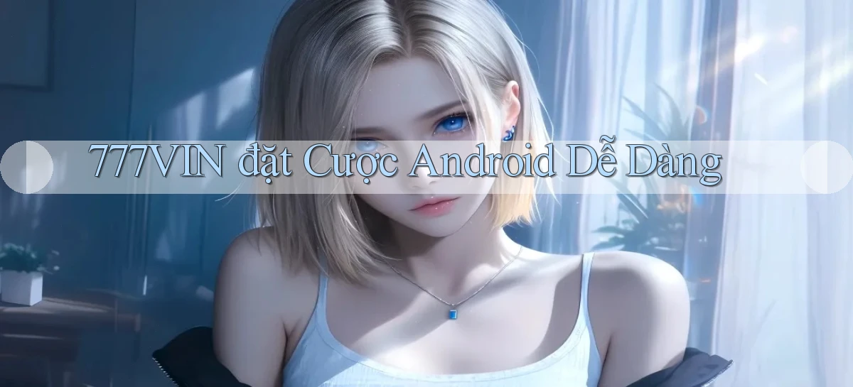 777vin  đặt cược android dễ dàng