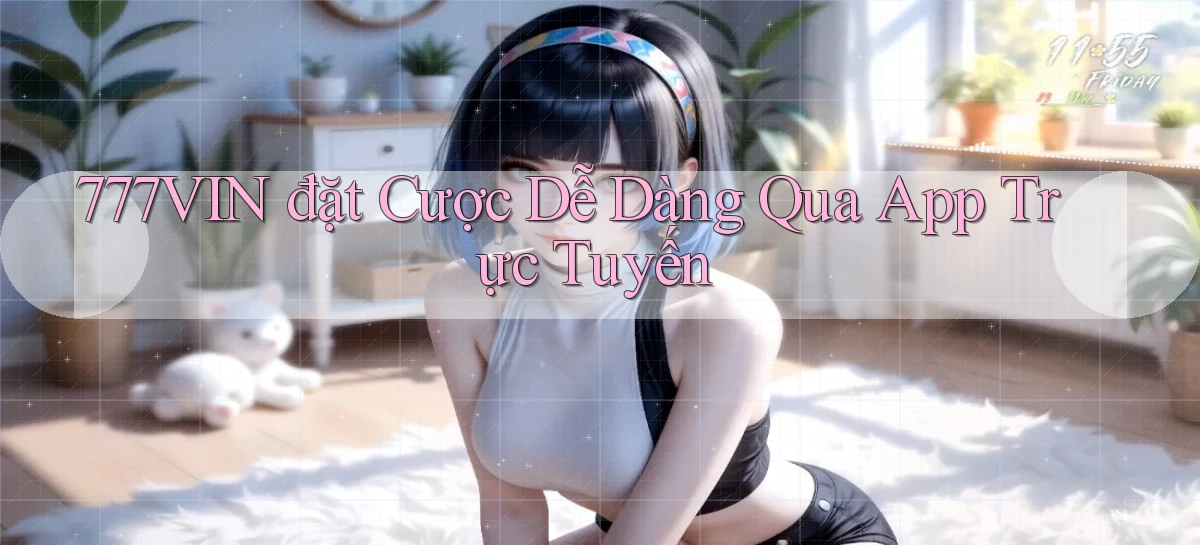 777vin  đặt cược dễ dàng qua app trực tuyến