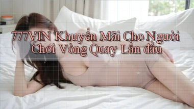 777vin  khuyến mãi cho người chơi vòng quay lần đầu
