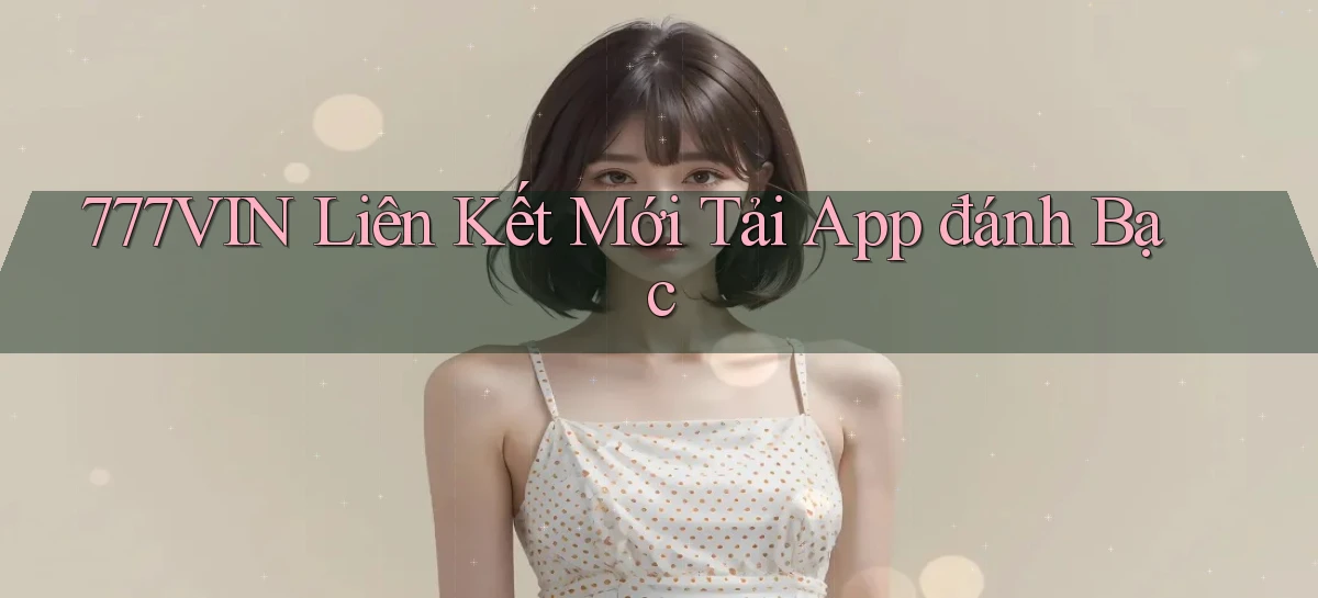 777vin  liên kết mới tải app đánh bạc