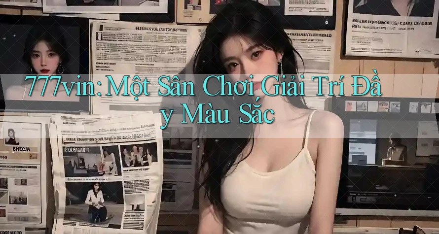 777vin: Một Sân Chơi Giải Trí Đầy Màu Sắc 777vin: Một Sân Chơi Giải Trí Đầy Màu Sắc