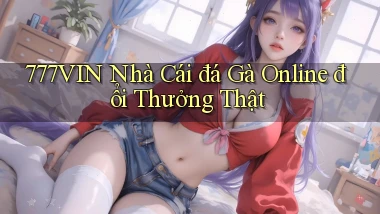 777vin  nhà cái đá gà online đổi thưởng thật