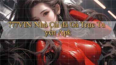777vin  nhà cái đá gà trực tuyến apk