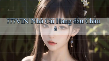 777vin  nhà cái hàng đầu châu á