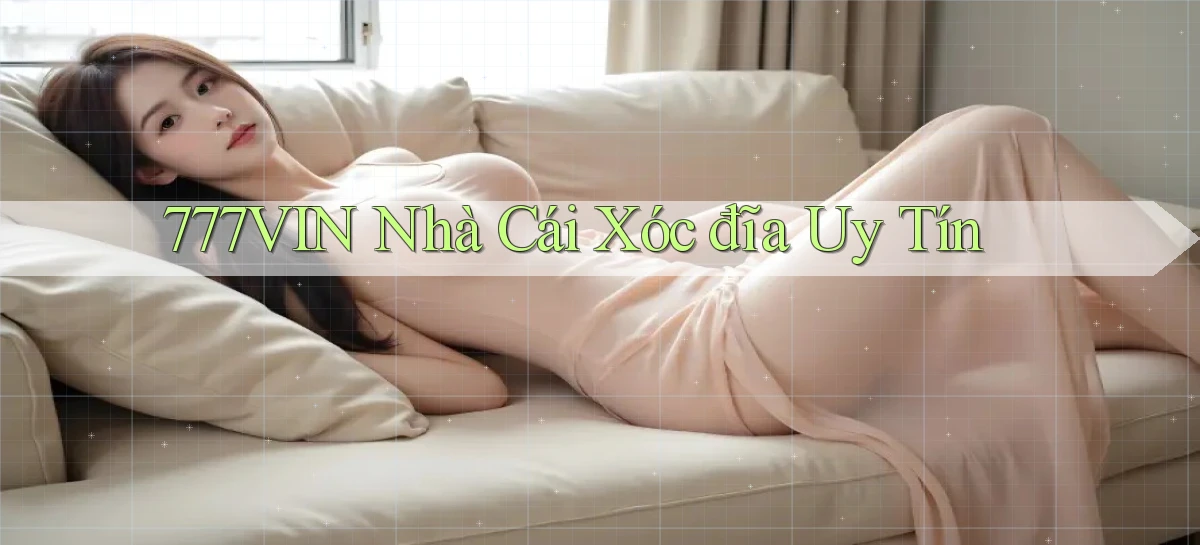 777vin  nhà cái xóc đĩa uy tín