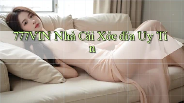 777vin  nhà cái xóc đĩa uy tín