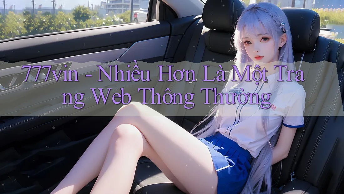777vin - Nhiều Hơn Là Một Trang Web Thông Thường