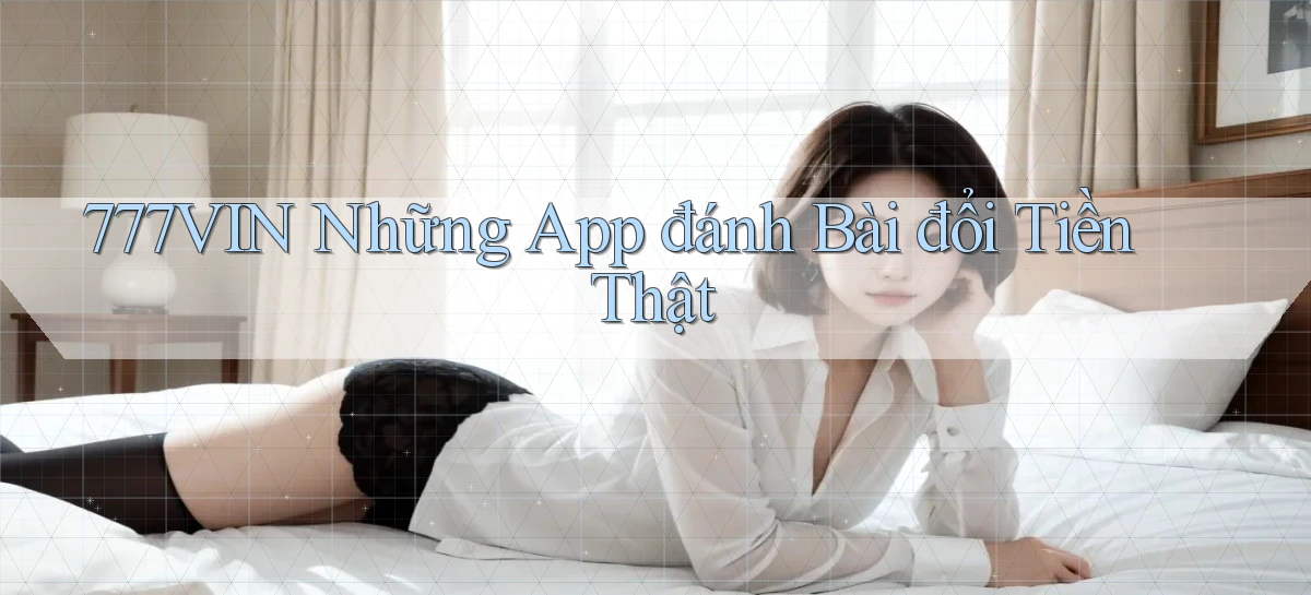 777vin  những app đánh bài đổi tiền thật